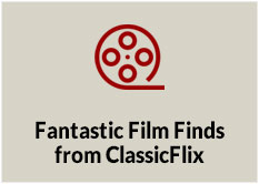 Fantastic Film Finds from ClassicFlix