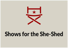 Shows for the She-Shed